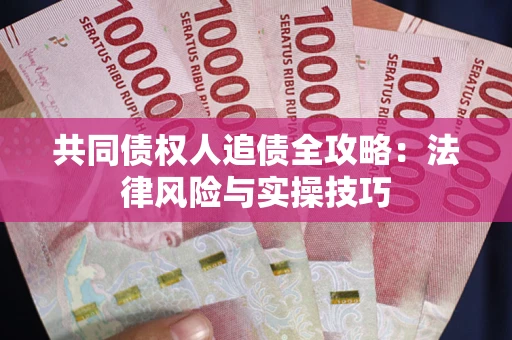 济南共同债权人追债全攻略：法律风险与实操技巧
