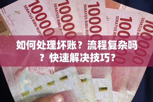 济南如何处理坏账？流程复杂吗？快速解决技巧？