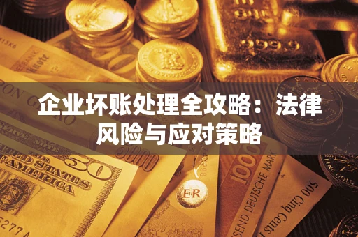 济南企业坏账处理全攻略：法律风险与应对策略