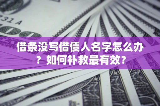 济南借条没写借债人名字怎么办？如何补救最有效？