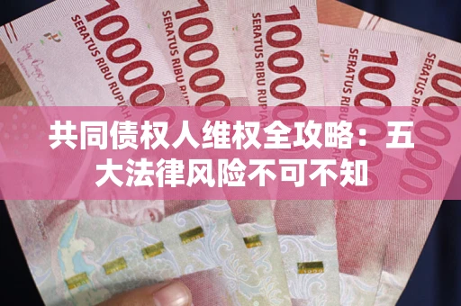 济南共同债权人维权全攻略：五大法律风险不可不知