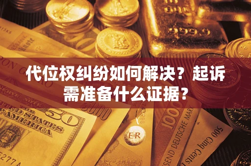 济南代位权纠纷如何解决？起诉需准备什么证据？