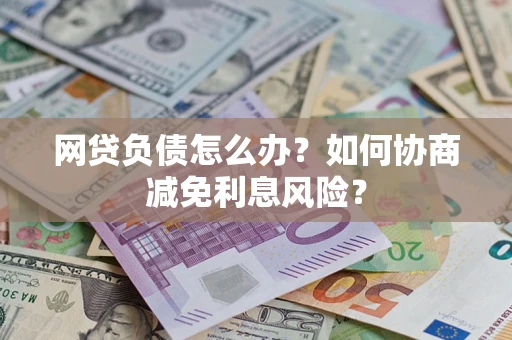 济南网贷负债怎么办？如何协商减免利息风险？