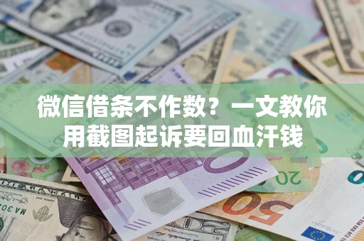 济南微信借条不作数？一文教你用截图起诉要回血汗钱
