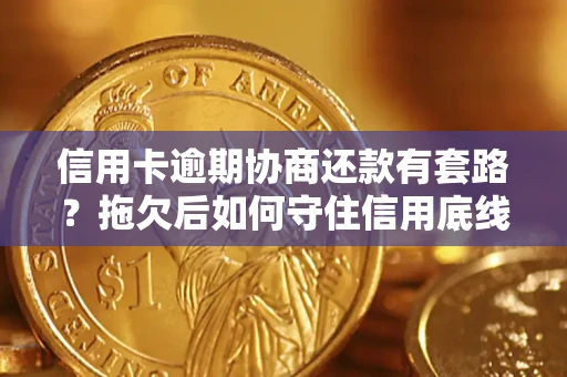 济南信用卡逾期协商还款有套路？拖欠后如何守住信用底线？