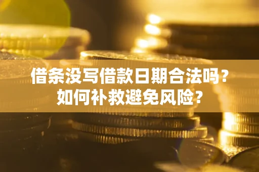 济南借条没写借款日期合法吗？如何补救避免风险？