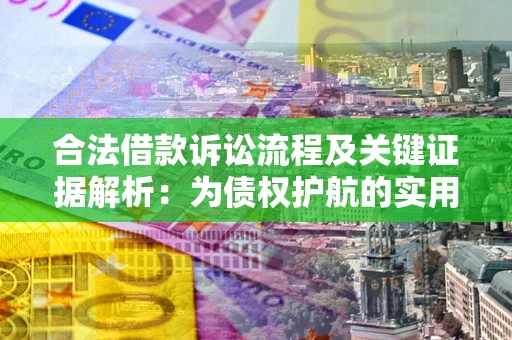 济南合法借款诉讼流程及关键证据解析：为债权护航的实用指南