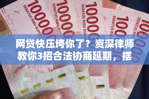 济南网贷快压垮你了？资深律师教你3招合法协商延期，摆脱暴力催收！