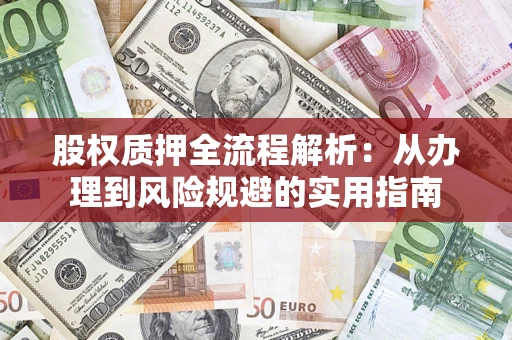 济南股权质押全流程解析：从办理到风险规避的实用指南