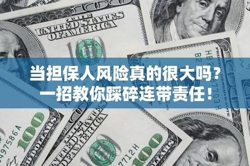 济南当担保人风险真的很大吗？一招教你踩碎连带责任！