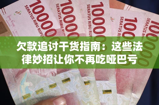 济南欠款追讨干货指南：这些法律妙招让你不再吃哑巴亏