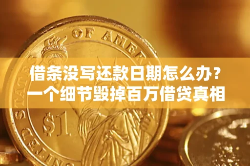 济南借条没写还款日期怎么办？一个细节毁掉百万借贷真相