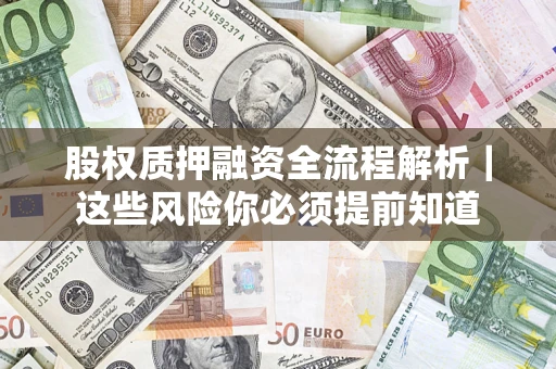 济南股权质押融资全流程解析｜这些风险你必须提前知道