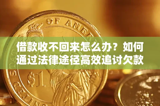 济南借款收不回来怎么办?如何通过法律途径高效追讨欠款? 济南借款收不回来怎么办?如何通过法律途径高效追讨欠款?