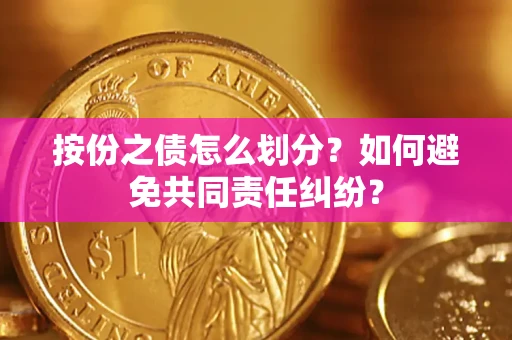 济南按份之债怎么划分？如何避免共同责任纠纷？