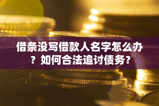 济南借条没写借款人名字怎么办？如何合法追讨债务？