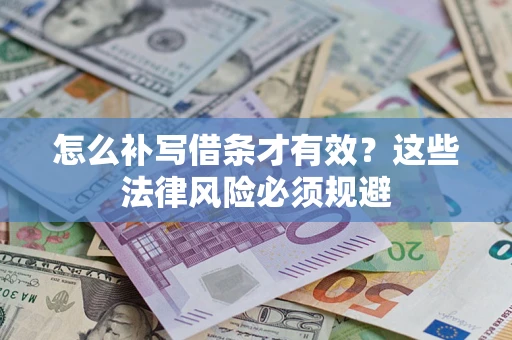 济南怎么补写借条才有效？这些法律风险必须规避