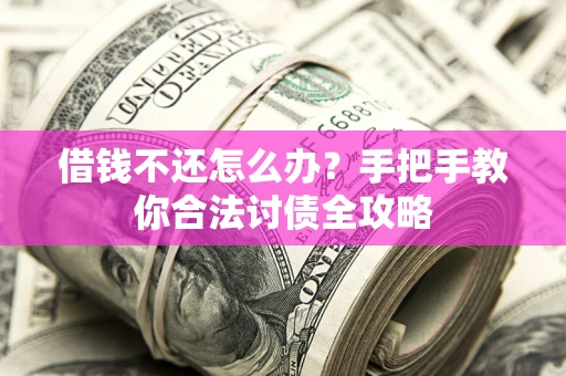 济南借钱不还怎么办？手把手教你合法讨债全攻略