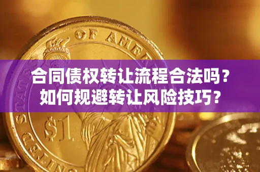 济南合同债权转让流程合法吗？如何规避转让风险技巧？