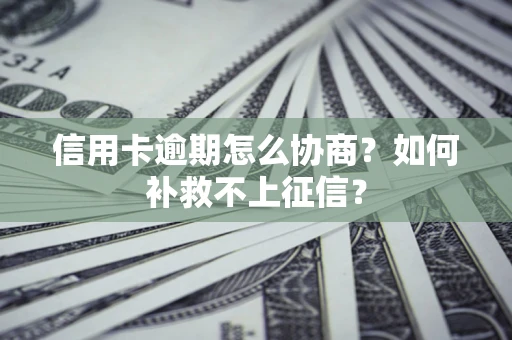 济南信用卡逾期怎么协商？如何补救不上征信？