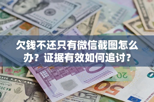 济南欠钱不还只有微信截图怎么办？证据有效如何追讨？