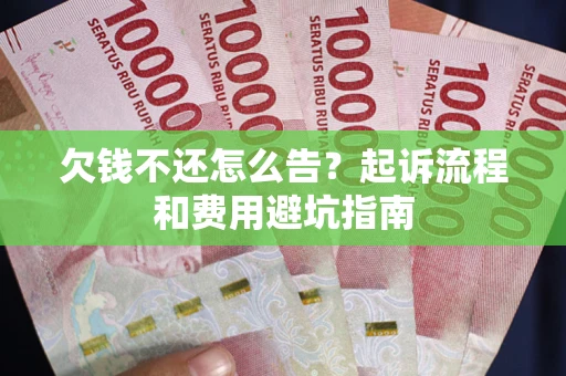 济南欠钱不还怎么告?起诉流程和费用避坑指南 济南欠钱不还怎么告?起诉流程和费用避坑指南