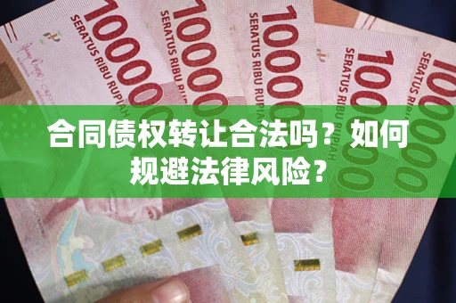 济南合同债权转让合法吗？如何规避法律风险？