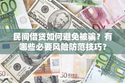济南民间借贷如何避免被骗？有哪些必要风险防范技巧？