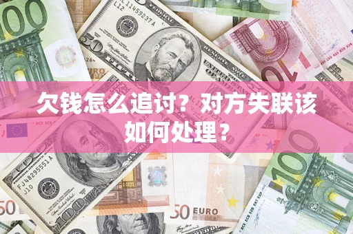 济南欠钱怎么追讨？对方失联该如何处理？
