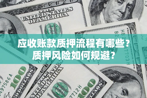 济南应收账款质押流程有哪些？质押风险如何规避？