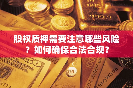 济南股权质押需要注意哪些风险？如何确保合法合规？