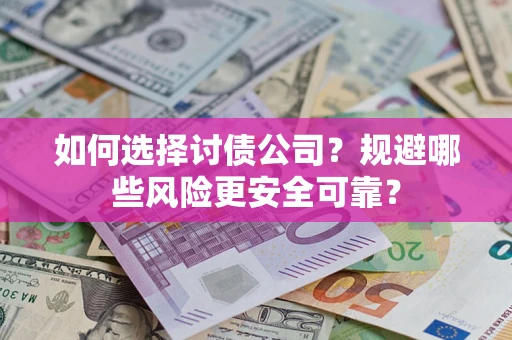 济南如何选择讨债公司？规避哪些风险更安全可靠？