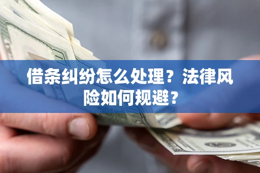 济南借条纠纷怎么处理？法律风险如何规避？