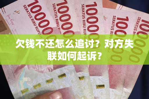 济南欠钱不还怎么追讨？对方失联如何起诉？