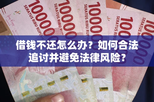 济南借钱不还怎么办？如何合法追讨并避免法律风险？