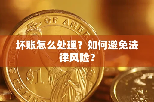 济南坏账怎么处理？如何避免法律风险？