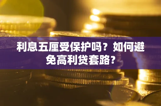 济南利息五厘受保护吗？如何避免高利贷套路？