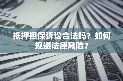 济南抵押担保诉讼合法吗？如何规避法律风险？
