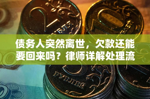 济南债务人突然离世，欠款还能要回来吗？律师详解处理流程