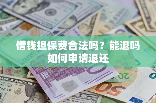 济南借钱担保费合法吗？能退吗如何申请退还