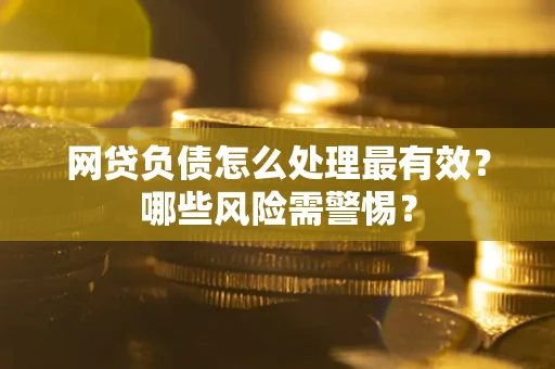 济南网贷负债怎么处理最有效？哪些风险需警惕？
