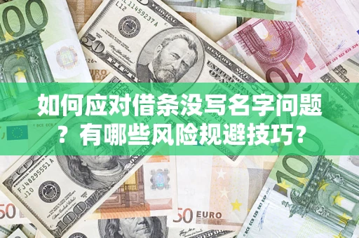济南如何应对借条没写名字问题？有哪些风险规避技巧？