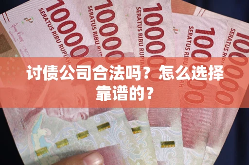 济南讨债公司合法吗？怎么选择靠谱的？