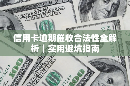 济南信用卡逾期催收合法性全解析｜实用避坑指南
