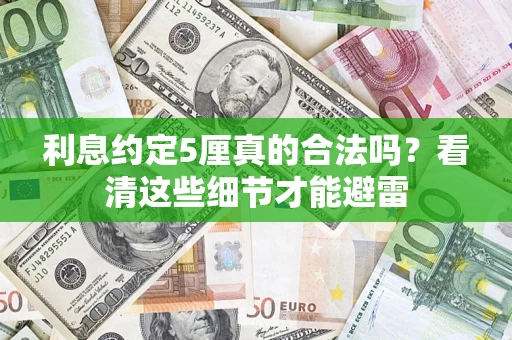 济南利息约定5厘真的合法吗？看清这些细节才能避雷