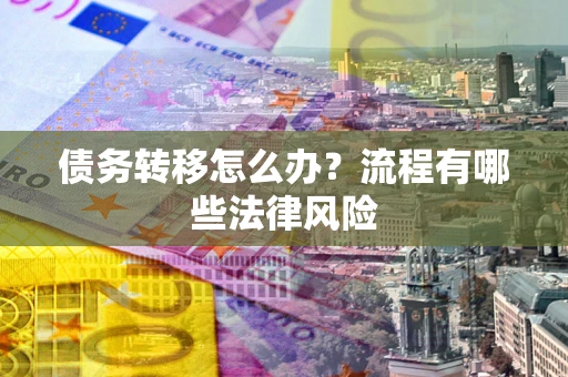 济南债务转移怎么办？流程有哪些法律风险